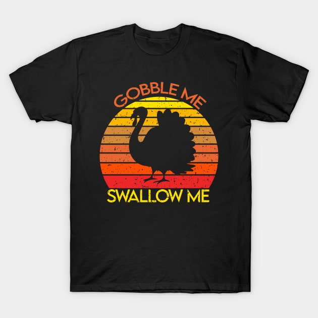 Gobble me Swallow Me Retro Turkey Funny Thanksgiving Gift T-Shirt by BadDesignCo